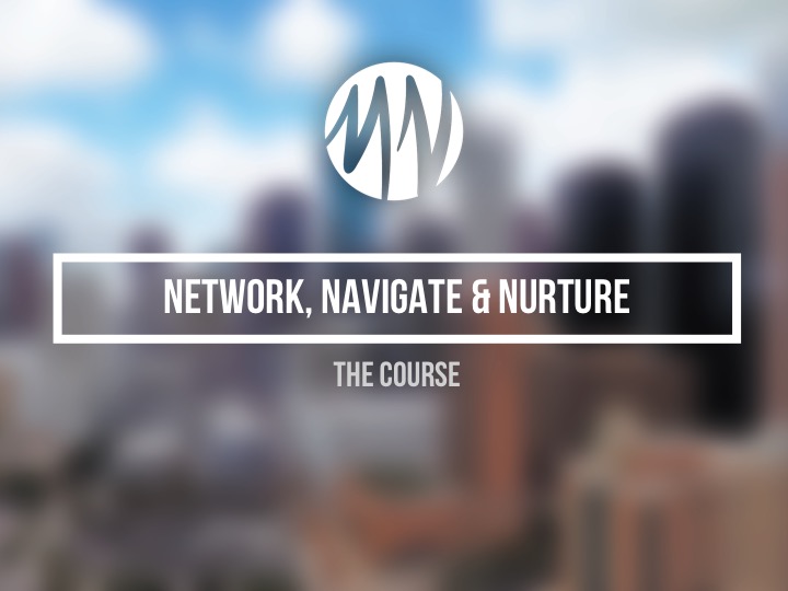 Network, Navigate & Nurture - The Course